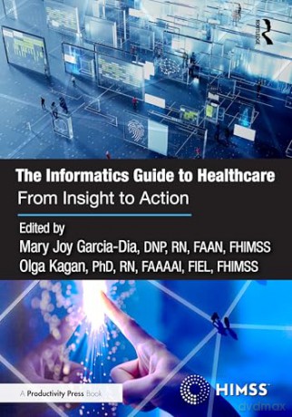 The Informatics Guide to Healthcare: From Insight to Action - Mary Joy Garcia-Dia DNP RN FAAN FHIMSS [KSIĄŻKA]
