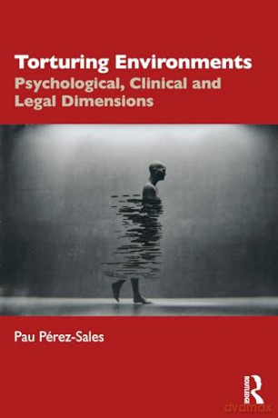 Torturing Environments: Psychological, Clinical and Legal Dimensions - Pau Pérez-Sales [KSIĄŻKA]