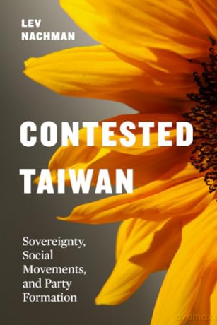 Contested Taiwan: Sovereignty, Social Movements, and Party Formation - Lev Nachman [KSIĄŻKA]