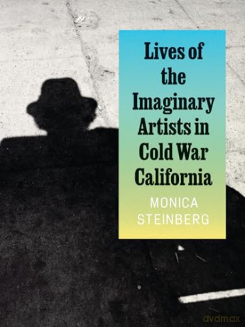 Lives of the Imaginary Artists in Cold War California - Monica Steinberg [KSIĄŻKA]