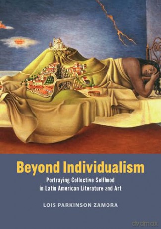 Beyond Individualism: Portraying Collective Selfhood in Latin American Literature and Art (Abakanowicz Arts and Culture Collection) - Lois Parkinson Zamora [KSIĄŻKA]