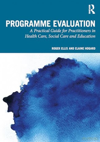 Programme Evaluation: A Practical Guide for Practitioners in Health Care, Social Care and Education - Roger Ellis [KSIĄŻKA]