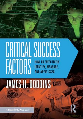 Critical Success Factors: How to Effectively Identify, Measure, and Apply CSFs - James H. Dobbins [KSIĄŻKA]