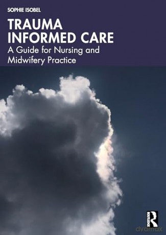 Trauma Informed Care: A Guide for Nursing and Midwifery Practice - Sophie Isobel [KSIĄŻKA]