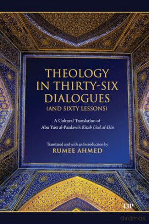 Theology in Thirty-Six Dialogues (and Sixty Lessons): A Cultural Translation of Abu Yusr Al-Pazdawi's Kitab Usul Al-Din (Dimensions: Islam, Muslims, and Critical Thought) - Abu Yusr al-Pazdawi [KSIĄŻKA]