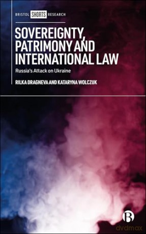 Sovereignty, Patrimony and International Law: Russia's Attack on Ukraine - Rilka Dragneva [KSIĄŻKA]