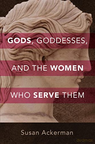 Gods, Goddesses, and the Women Who Serve Them - Susan Ackerman [KSIĄŻKA]