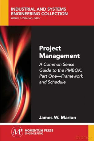 Project Management: A Common Sense Guide to the PMBOK, Part One-Framework and Schedule (Industrial and Systems Engineering Collection) - Dr James W. Marion [KSIĄŻKA]