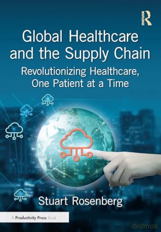 Global Healthcare and the Supply Chain: Revolutionizing Healthcare, One Patient at a Time - Stuart Rosenberg [KSIĄŻKA]