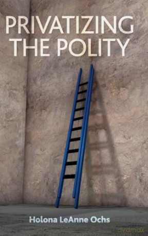 Privatizing the Polity - Holona LeAnne Ochs [KSIĄŻKA]