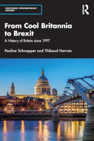 From Cool Britannia to Brexit: A History of Britain since 1997 (Routledge Contemporary History) - Pauline Schnapper [KSIĄŻKA]