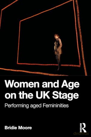 Women and Age on the UK Stage: Performing Aged Femininities - Bridie Moore [KSIĄŻKA]