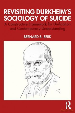Revisiting Durkheim's Sociology of Suicide: A Constructive Framework for Unification and Contemporary Understanding - Bernard B. Berk [KSIĄŻKA]