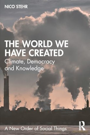 The World We Have Created: Climate, Democracy and Knowledge (A New Order of Social Things) - Nico Stehr [KSIĄŻKA]