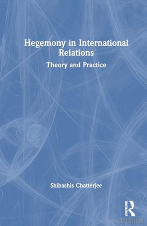 Hegemony in International Relations: Theory and Practice - Shibashis Chatterjee [KSIĄŻKA]