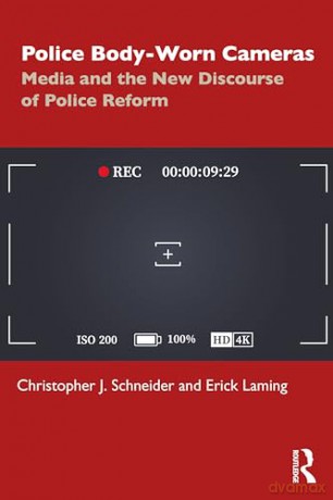 Police Body-Worn Cameras: Media and the New Discourse of Police Reform - Christopher J. Schneider [KSIĄŻKA]