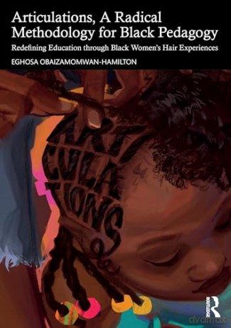 Articulations, A Radical Methodology for Black Pedagogy: Redefining Education through Black Women's Hair Experiences - Eghosa Obaizamomwan-Hamilton [KSIĄŻKA]