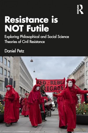 Resistance is NOT Futile: Exploring Philosophical and Social Science Theories of Civil Resistance - Daniel Petz [KSIĄŻKA]