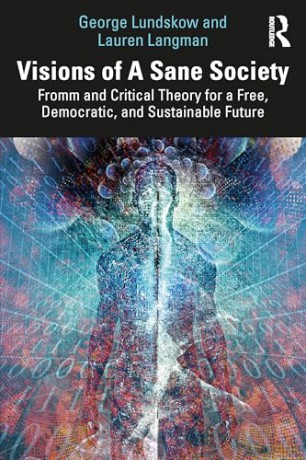 Visions of A Sane Society: Fromm and Critical Theory for a Free, Democratic, and Sustainable Future - Lauren Langman [KSIĄŻKA]
