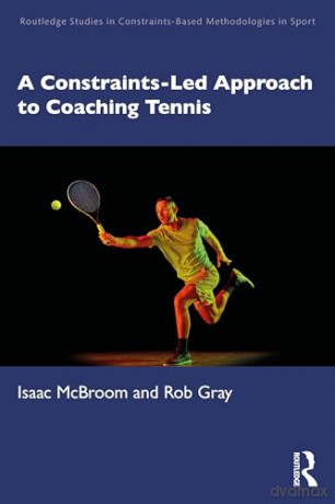 A Constraints-Led Approach to Coaching Tennis (Routledge Studies in Constraints-Based Methodologies in Sport) - Isaac McBroom [KSIĄŻKA]