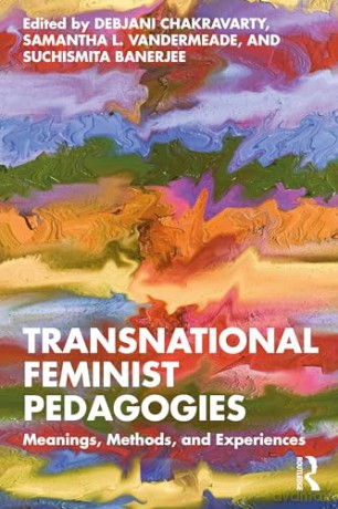 Transnational Feminist Pedagogies: Meanings, Methods, and Experiences - Debjani Chakravarty [KSIĄŻKA]
