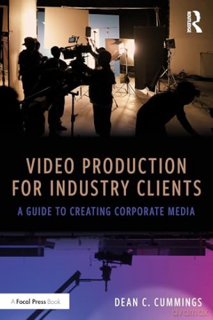 Video Production for Industry Clients: A Guide to Creating Corporate Media - Dean C. Cummings [KSIĄŻKA]