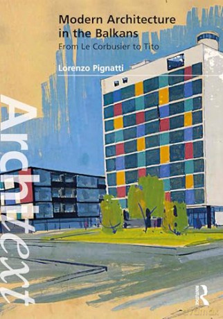 Modern Architecture in the Balkans: From Le Corbusier to Tito (Architext) - Lorenzo Pignatti [KSIĄŻKA]