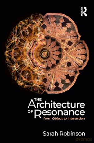 The Architecture of Resonance: From Objects to Interactions - Sarah Robinson [KSIĄŻKA]