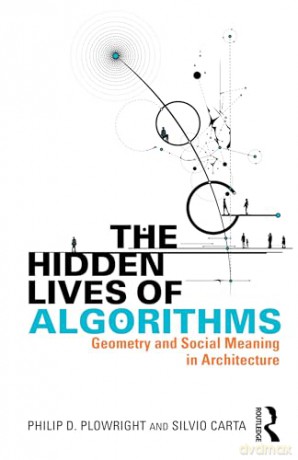 The Hidden Lives of Algorithms: Geometry and Social Meaning in Architecture - Silvio Carta [KSIĄŻKA]