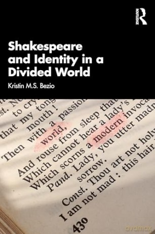 Shakespeare and Identity in a Divided World - Kristin M.S. Bezio [KSIĄŻKA]