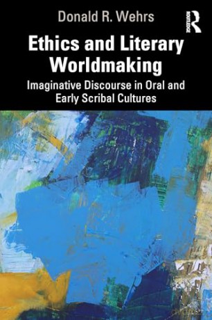 Ethics and Literary Worldmaking: Imaginative Discourse in Oral and Early Scribal Cultures - Donald R. Wehrs [KSIĄŻKA]