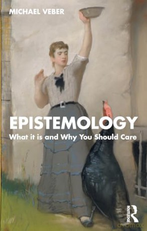 Epistemology: What it is and Why You Should Care - Michael Veber [KSIĄŻKA]