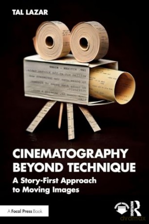 Cinematography Beyond Technique: A Story-First Approach to Moving Images - Tal Lazar [KSIĄŻKA]