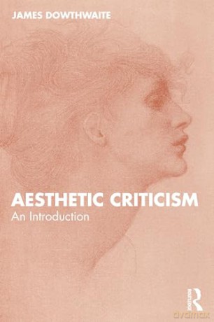 Aesthetic Criticism: An Introduction - James Dowthwaite [KSIĄŻKA]