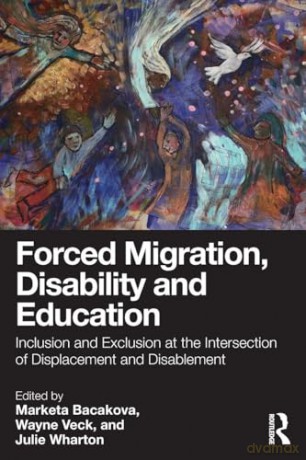 Forced Migration, Disability and Education: Inclusion and Exclusion at the Intersection of Displacement and Disablement [KSIĄŻKA]