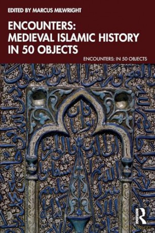 Encounters: Medieval Islamic History in 50 Objects (Encounters: in 50 Objects) [KSIĄŻKA]