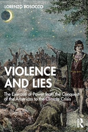 Violence and Lies: The Exercise of Power from the Conquest of the Americas to the Climate Crisis - Lorenzo Posocco [KSIĄŻKA]