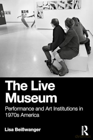 The Live Museum: Performance and Art Institutions in 1970s America - Lisa Beisswanger [KSIĄŻKA]