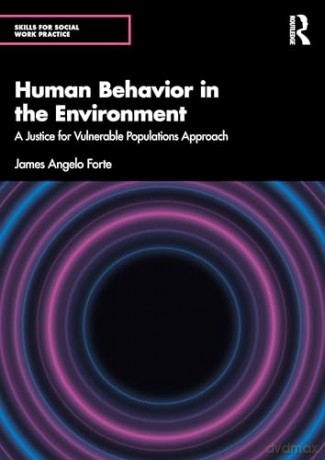 Human Behavior in the Environment: A Justice for Vulnerable Populations Approach (Skills for Social Work Practice) - James Angelo Forte [KSIĄŻKA]