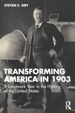 Transforming America in 1903: A Landmark Year in the History of the United States - Steven E. Siry [KSIĄŻKA]