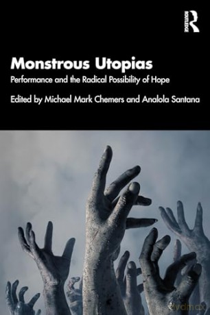 Monstrous Utopias: Performance and the Radical Possibility of Hope [KSIĄŻKA]