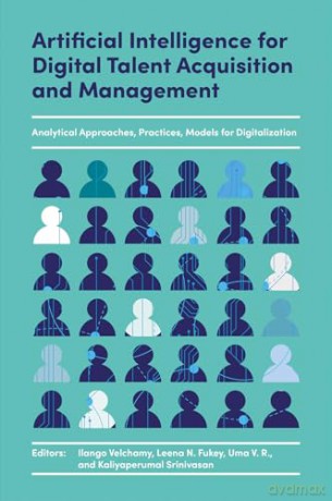 Artificial Intelligence for Digital Talent Acquisition and Management: Analytical Approaches, Practices, Models for Digitalization [KSIĄŻKA]