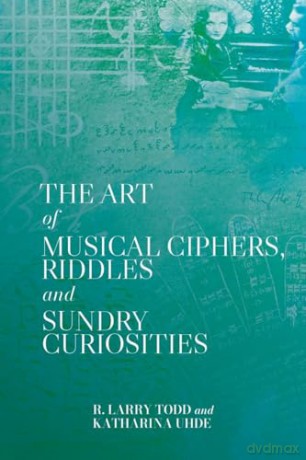The Art of Musical Ciphers, Riddles and Sundry Curiosities - R. Larry Todd [KSIĄŻKA]