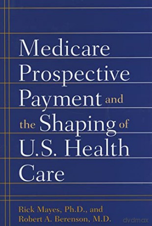 Medicare Prospective Payment and the Shaping of U.S. Health Care - Rick Mayes [KSIĄŻKA]