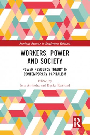 Workers, Power and Society: Power Resource Theory in Contemporary Capitalism (Routledge Research in Employment Relations) - Jens Arnholtz [KSIĄŻKA]