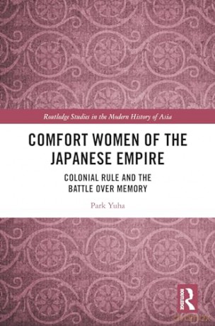 Comfort Women of the Japanese Empire: Colonial Rule and the Battle over Memory (Routledge Studies in the Modern History of Asia) - Park Yuha [KSIĄŻKA]