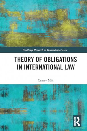 Theory of Obligations in International Law (Routledge Research in International Law) - Cezary Mik [KSIĄŻKA]