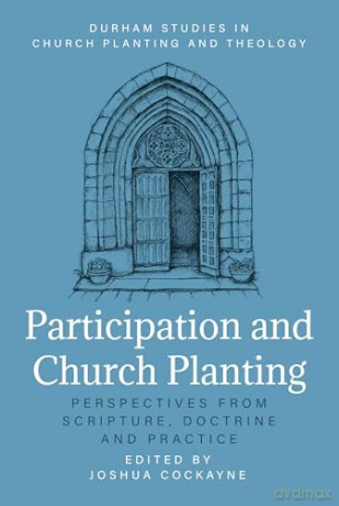 Participation and Church Planting: Perspectives from Scripture, Doctrine and Practice [KSIĄŻKA]