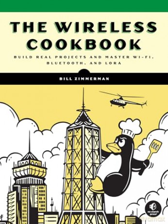 The Wireless Cookbook: Practical Wi-Fi, Bluetooth, and LoRa Projects: Build Real Projects and Master Wi-Fi, Bluetooth, and LoRa - Bill Zimmerman [KSIĄŻKA]