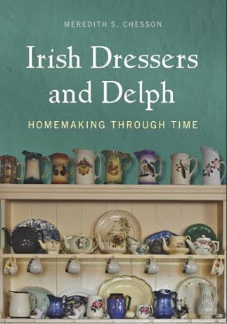 Irish Dressers and Delph: Homemaking Through Time - Meredith S Chesson [KSIĄŻKA]
